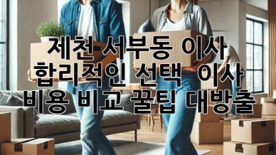 제천 서부동 이사, 합리적인 선택? 🤔 이사 비용 비교 꿀팁 대방출! 🚚
